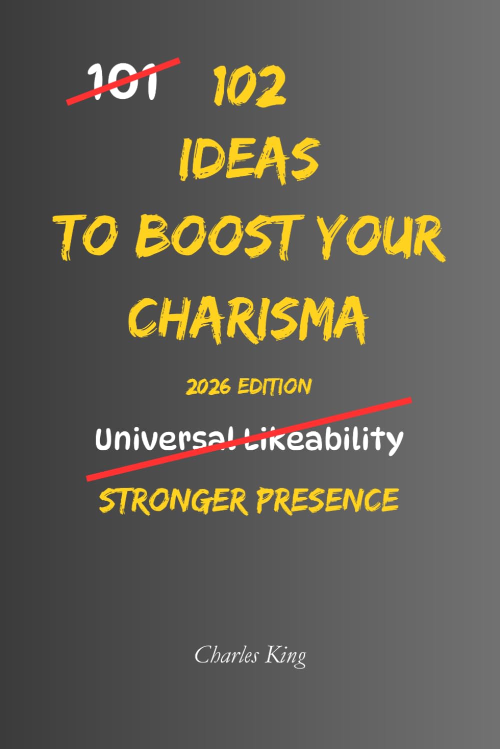 102 Ideas To Boost Your Charisma: No Fake Confidence. No Social Manipulation. Simple Everyday Ideas To Improve Conversations, Build Stronger Presence, and Make Better Impressions. (The 102 Series)