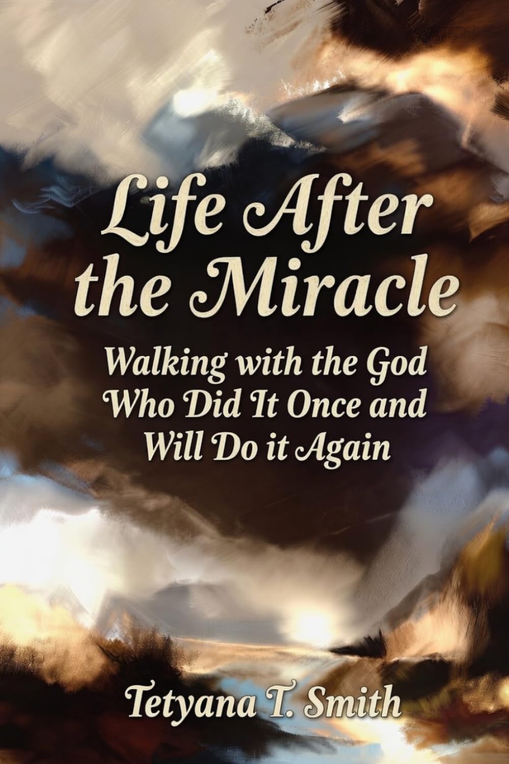 Life After the Miracle: Walking with the God Who Did It Once and Will Do it Again