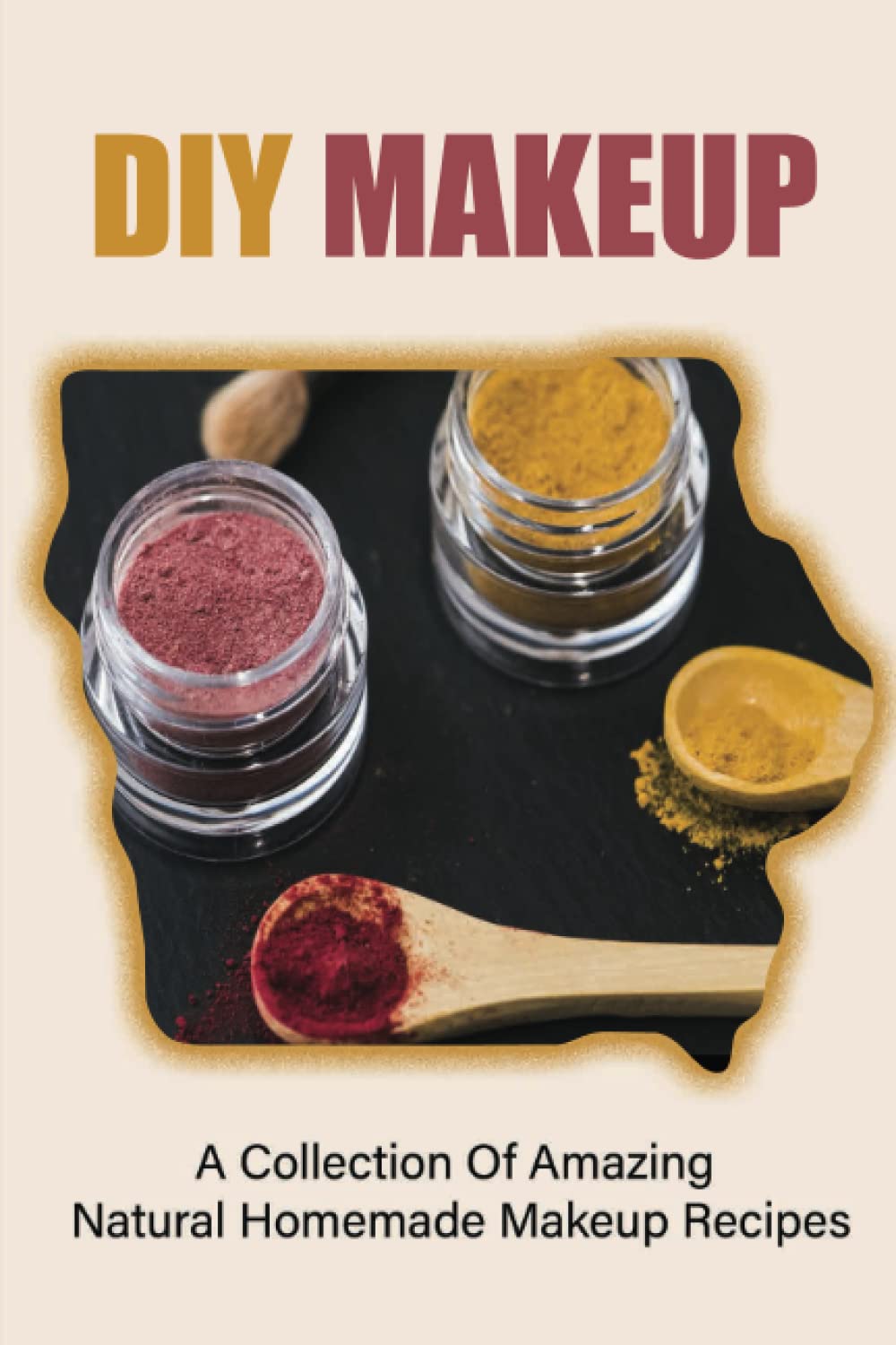 DIY Makeup: A Collection Of Amazing Natural Homemade Makeup Recipes