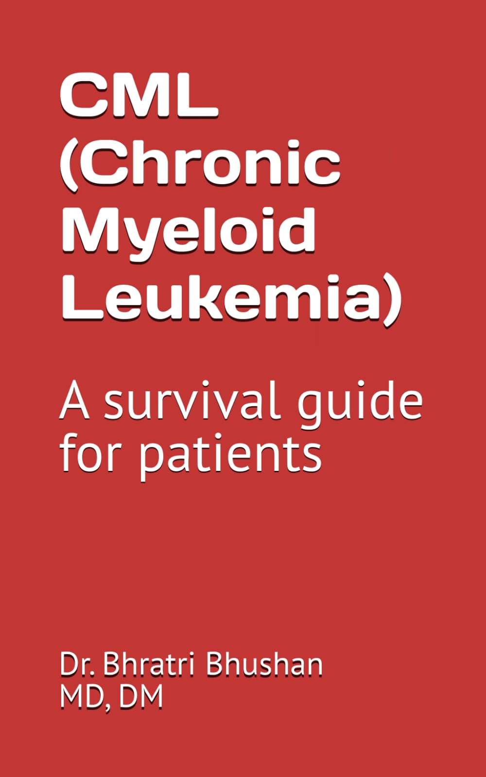 cml (Chronic Myeloid LEUkemia): A Survival Guide For Patients