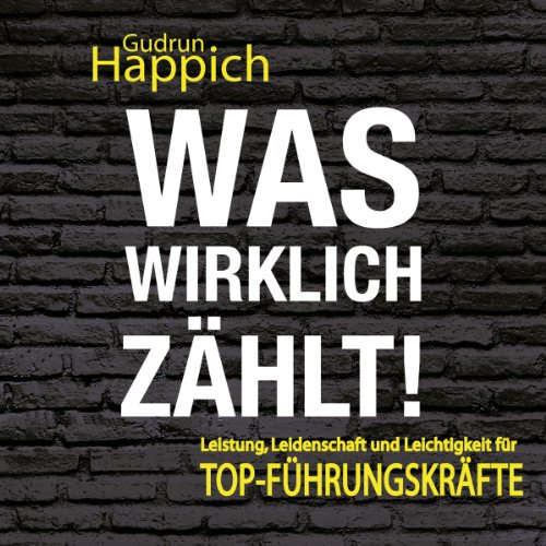 Was Wirklich Zahlt Leistung Leidenschaft Und Leichtigkeit Fur Top Fuhrungskrafte Audio Download Amazon In Gudrun Happich Theresa Greim Abod Verlag Audible Audiobooks