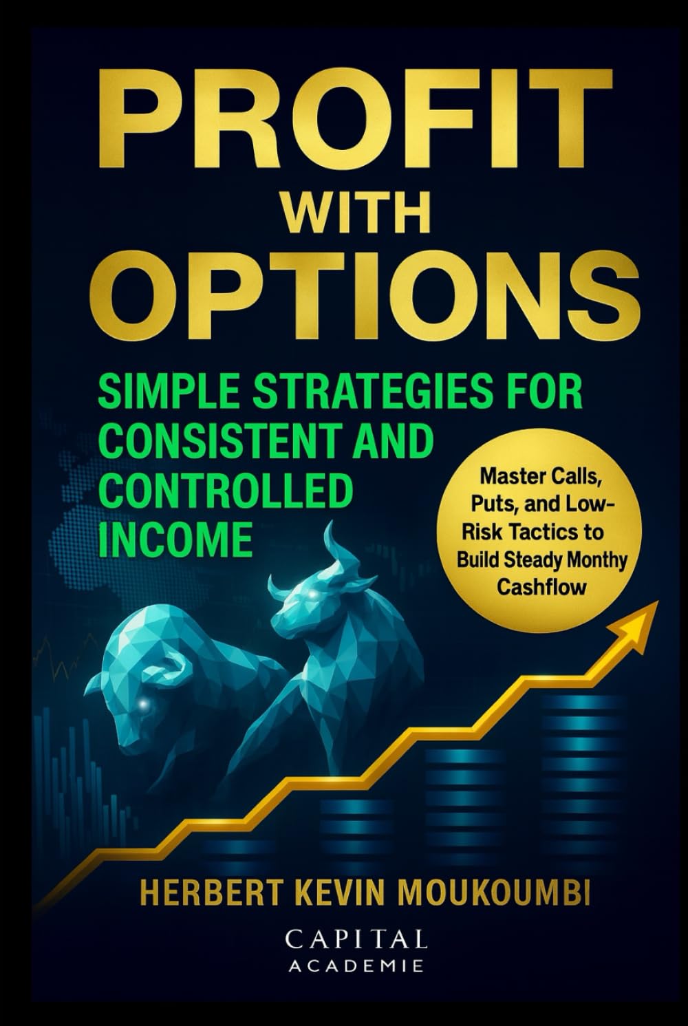 Profit with Options: Simple Strategies for Consistent and Controlled Income: Master Calls, Puts, and Low-Risk Tactics to Build Steady Monthly Cashflow (THE COMPLETE OPTIONS INCOME MASTERY SERIES)