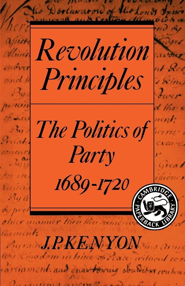 Revolution Principles: The Politics of Party 1689-1720: 1975-6 (Cambridge Studies in the History and Theory of Politics)