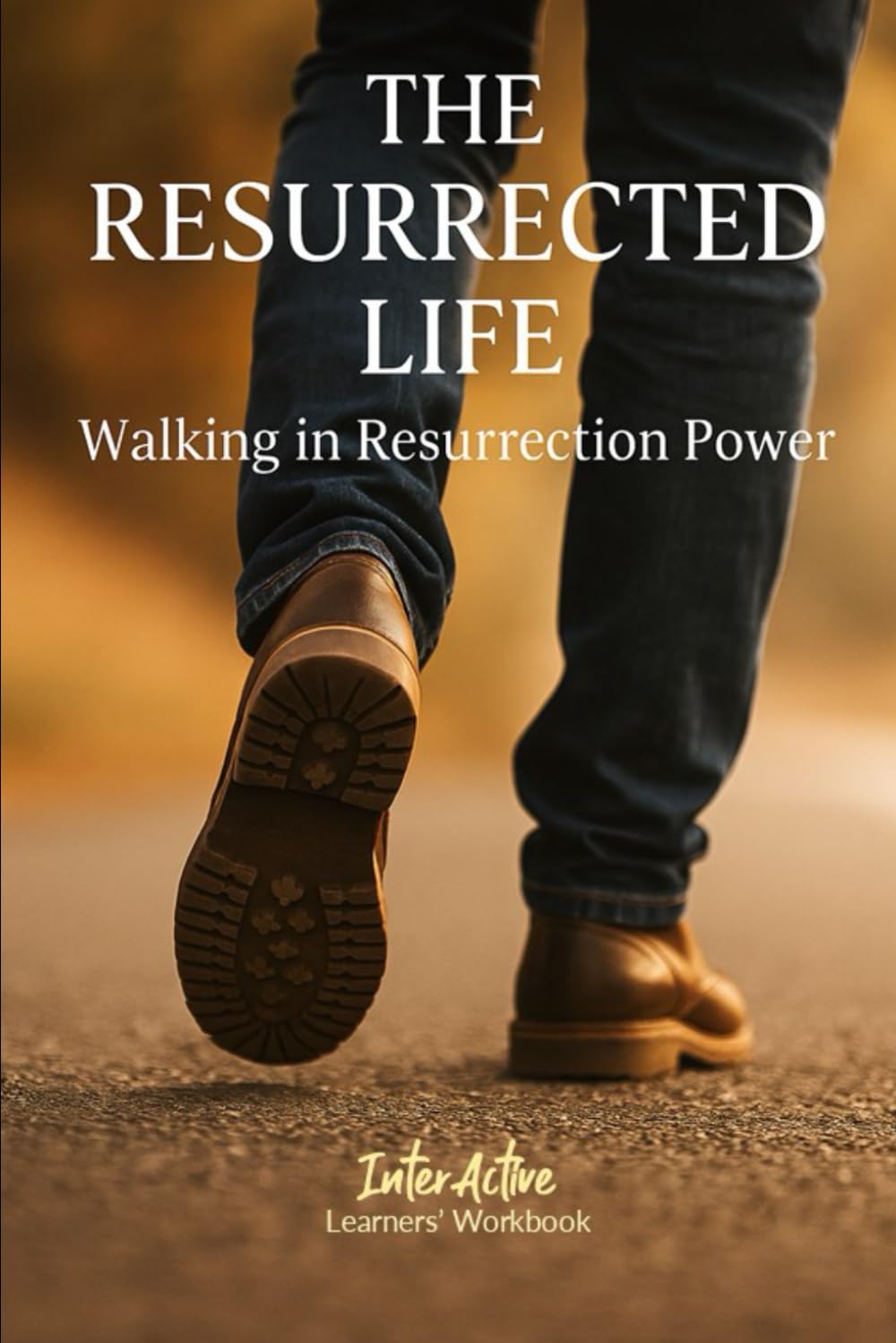 THE RESURRECTED LIFE - Walking in Resurrection Power: Interactive Bible Learning - Learners' Workbook