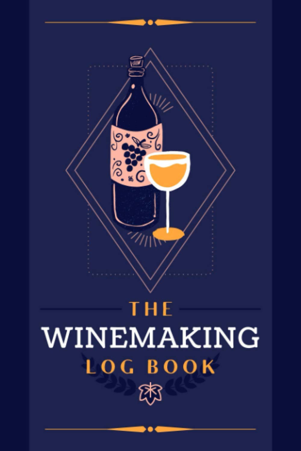 The Winemaking Log Book: A Journal to Document Wine Recipes, Procedures, Process Details & Notes | Organizer Tracker Notebook for Wine Makers, Producers, Vintners & Homebrewers