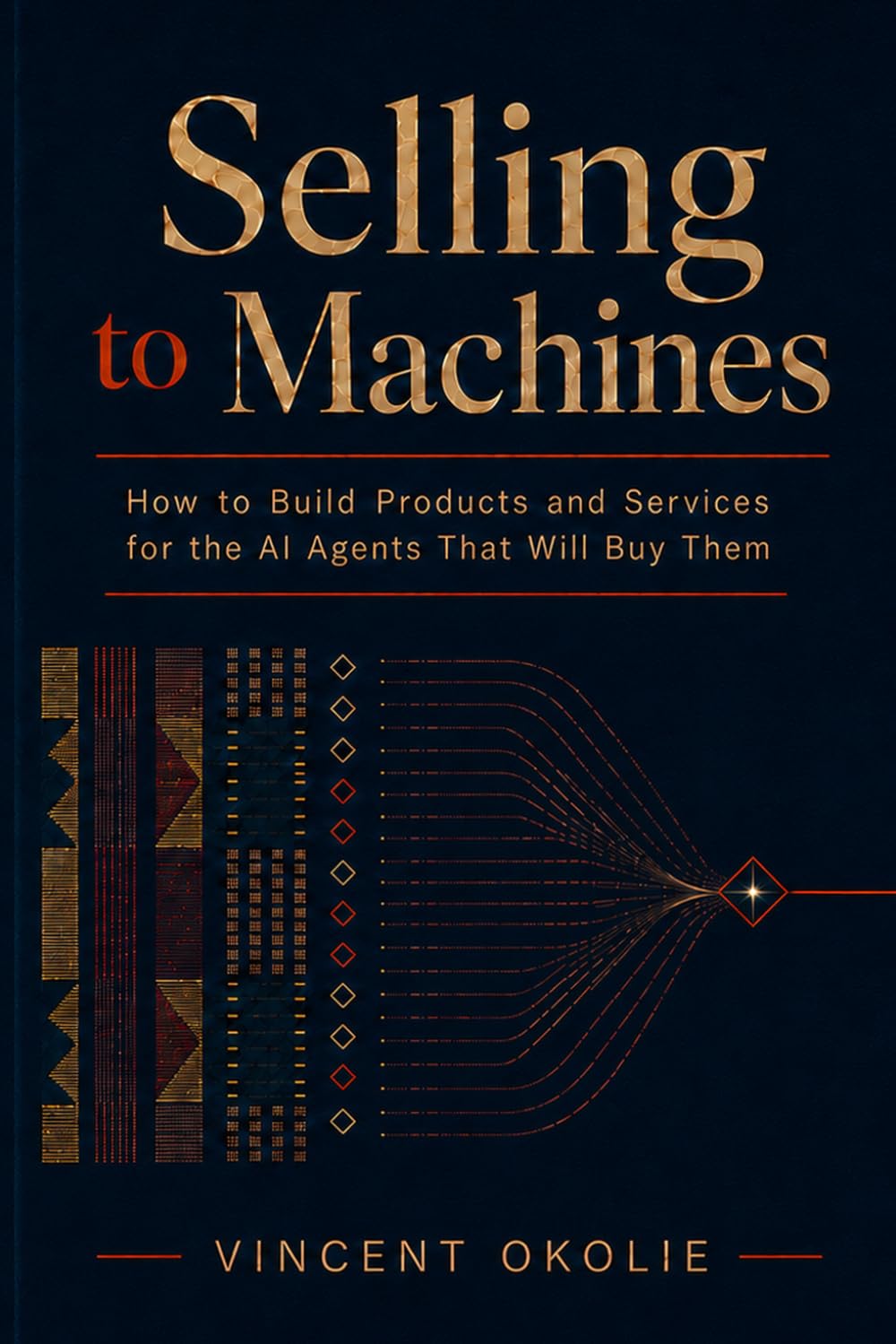 Selling to Machines: How to Build Products and Services for the AI Agents That Will Buy Them