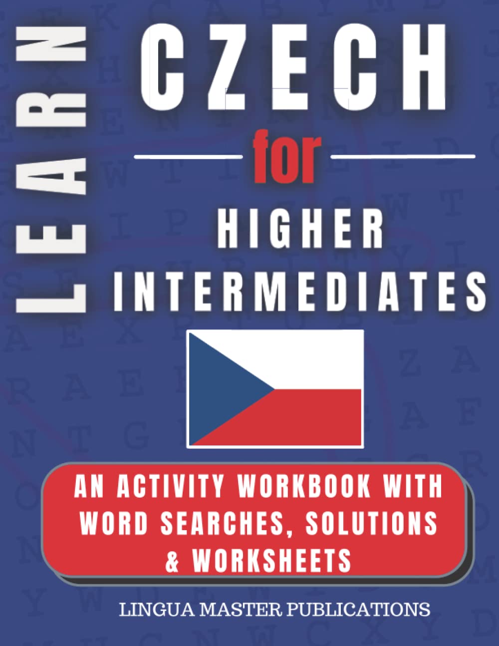 LEARN CZECH FOR HIGHER INTERMEDIATES: WORD SEARCHES WITH 750+ INTERMEDIATE WORDS (B2 LEVEL) (LEARN FOREIGN LANGUAGES WITH WORD SEARCHES - HIGHER INTERMEDIATES)