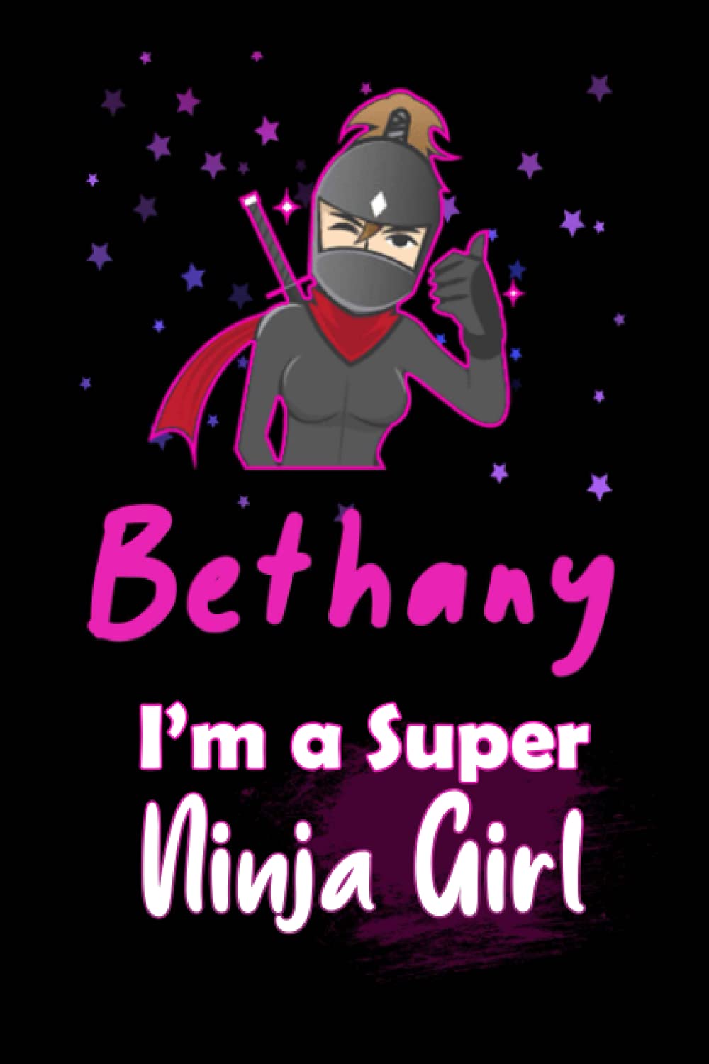Bethany I'm a Super Ninja Girl: Personalized Name Writing Journal, Ninja Girl Fan lined notebook gift with Bethany On Cover, Birthday Gift For Bethany
