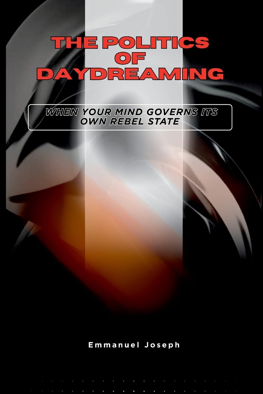 The Politics of Daydreaming, When Your Mind Governs Its Own Rebel State