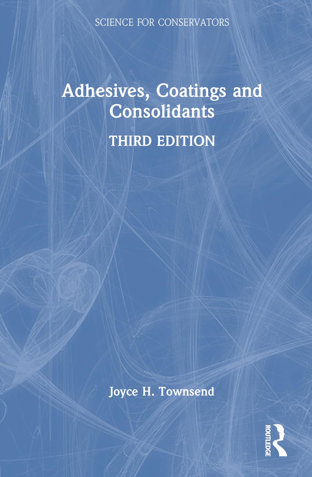 Adhesives, Coatings and Consolidants (Science for Conservators)