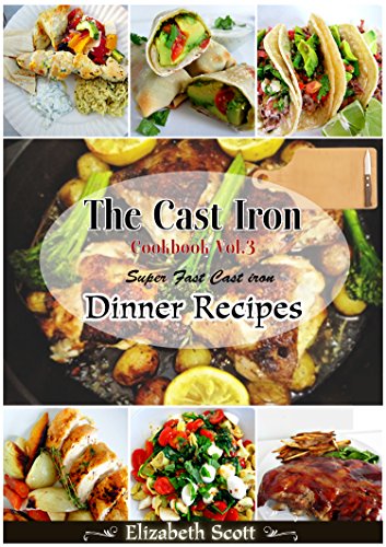 The Cast Iron Cookbook: Super Fast Cast Iron Skillet Dinner Recipes this summer