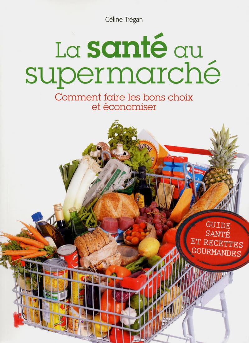 La santé au supermarché: Comment faire les bons choix et économiser Trégan, Céline