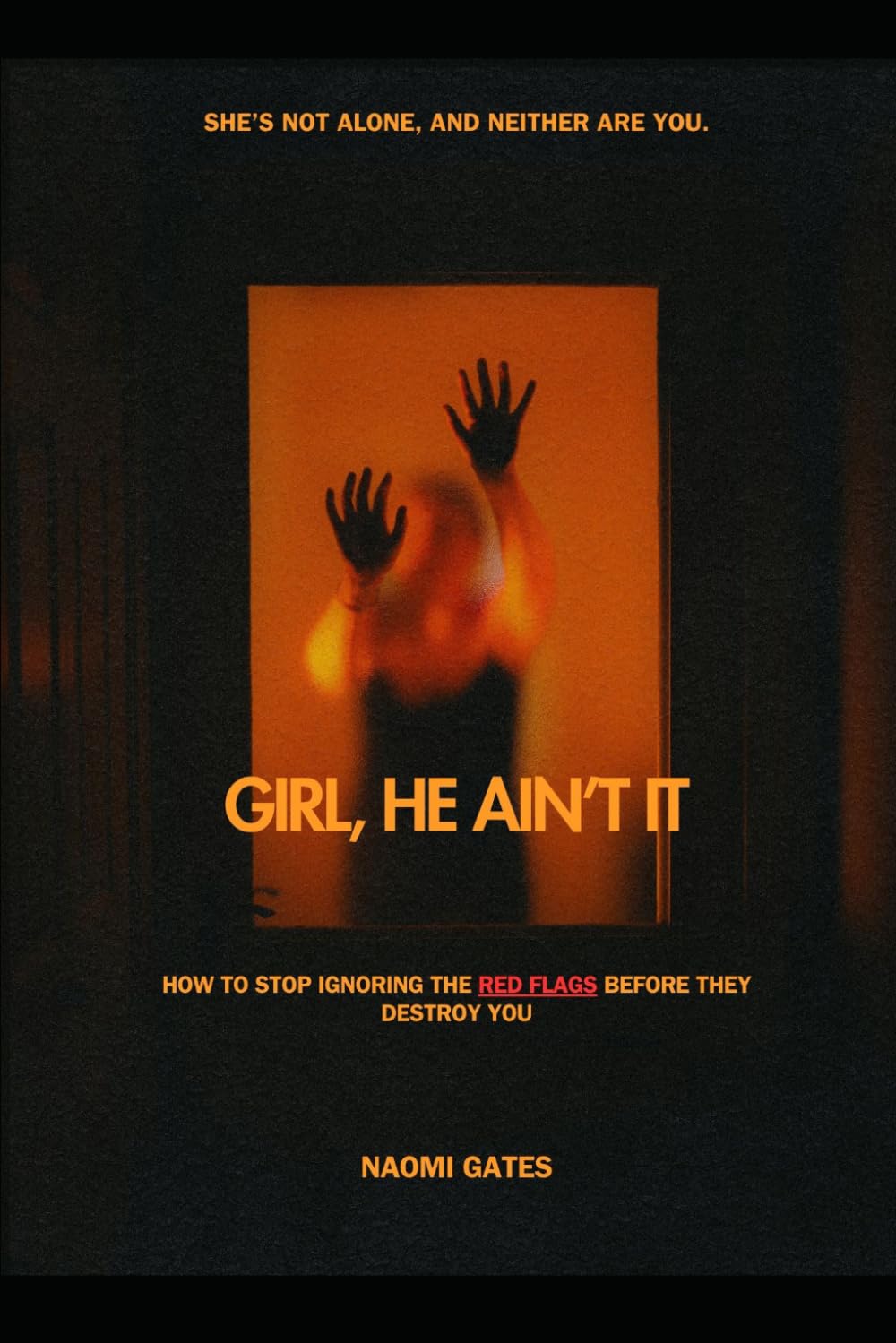 Girl, He Ain’t It: How to Stop Ignoring the Red Flags Before They Destroy You