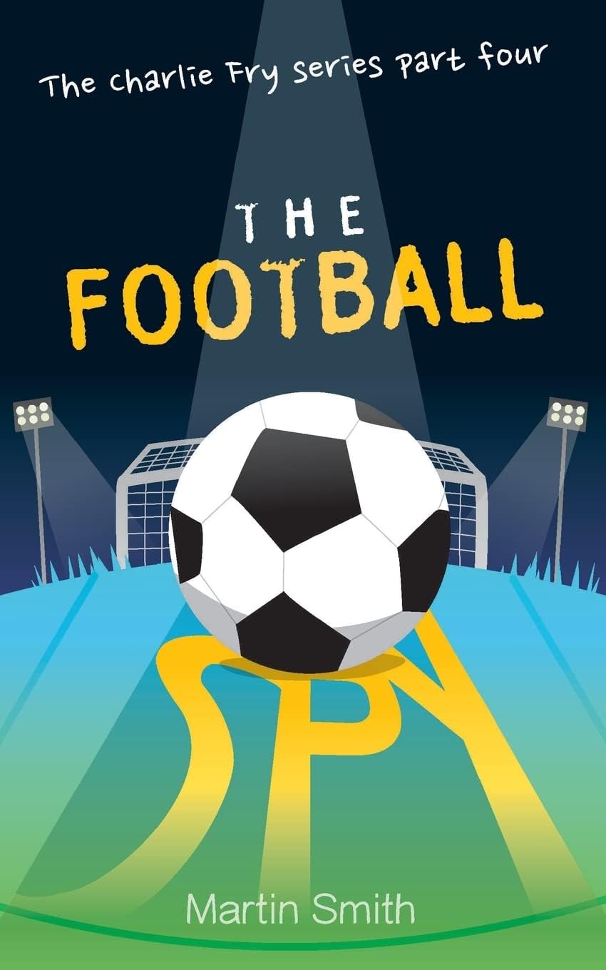 The Football Spy: (Football book for kids 7 to 13) (The Charlie Fry Series)