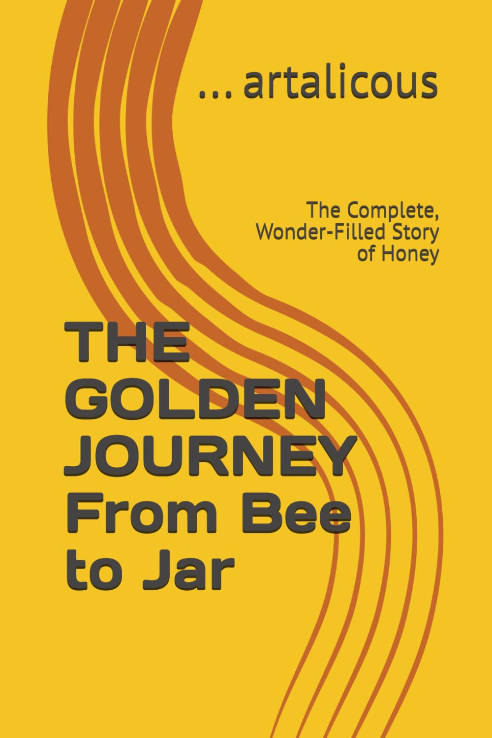 THE GOLDEN JOURNEY From Bee to Jar: The Complete, Wonder-Filled Story of Honey