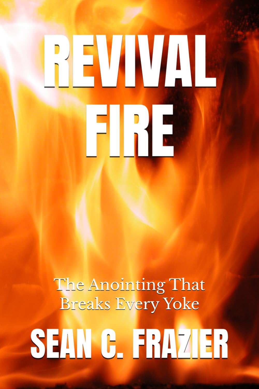 REVIVAL FIRE: The Anointing That Breaks Every Yoke (FIRE SERIES)