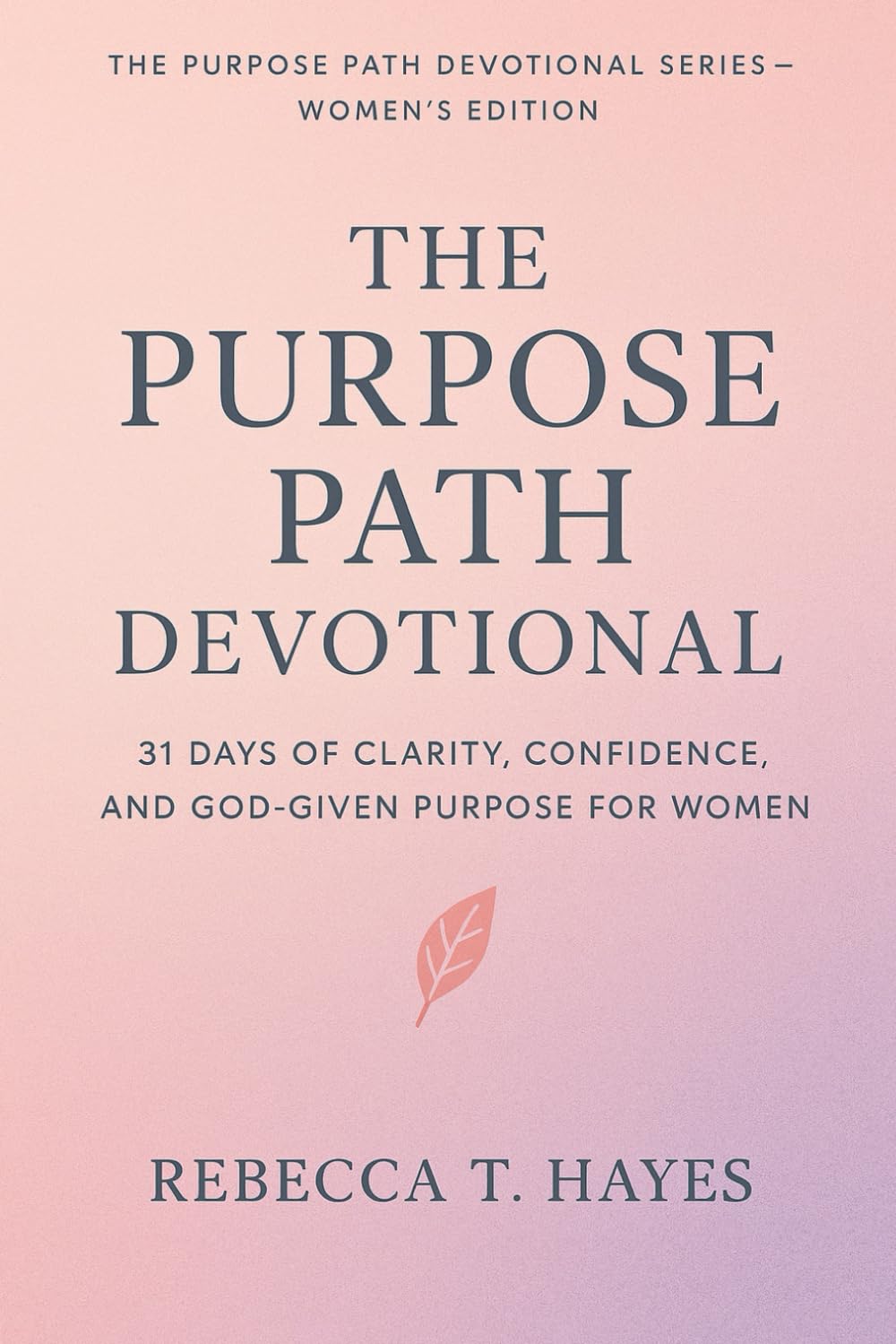 THE PURPOSE PATH DEVOTIONAL: 31 Days of Clarity, Confidence, and God-Given Purpose for Women (THE PURPOSE PATH DEVOTIONAL SERIES)