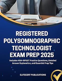 REGISTERED POLYSOMNOGRAPHIC TECHNOLOGIST EXAM PREP 2025: Includes 450+ RPSGT Practice Questions, Detailed Answer Explanation, and Essential Prep Tips (Medical exams)