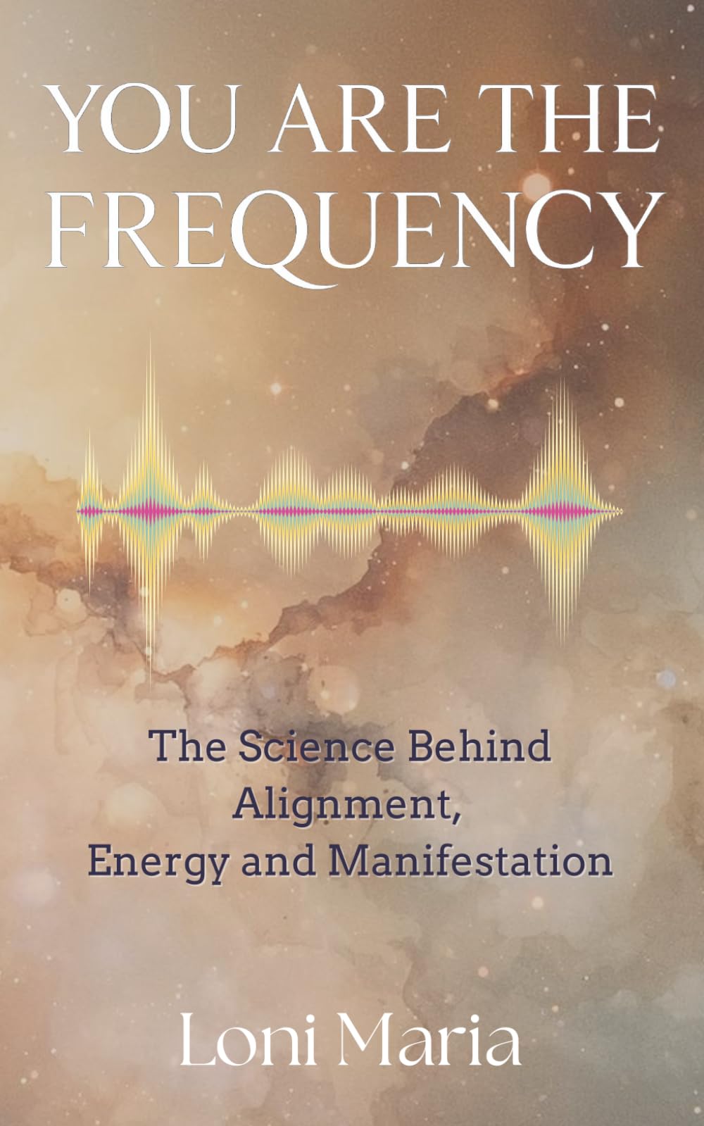 You Are The Frequency: The Science Behind Alignment, Energy and Manifestation