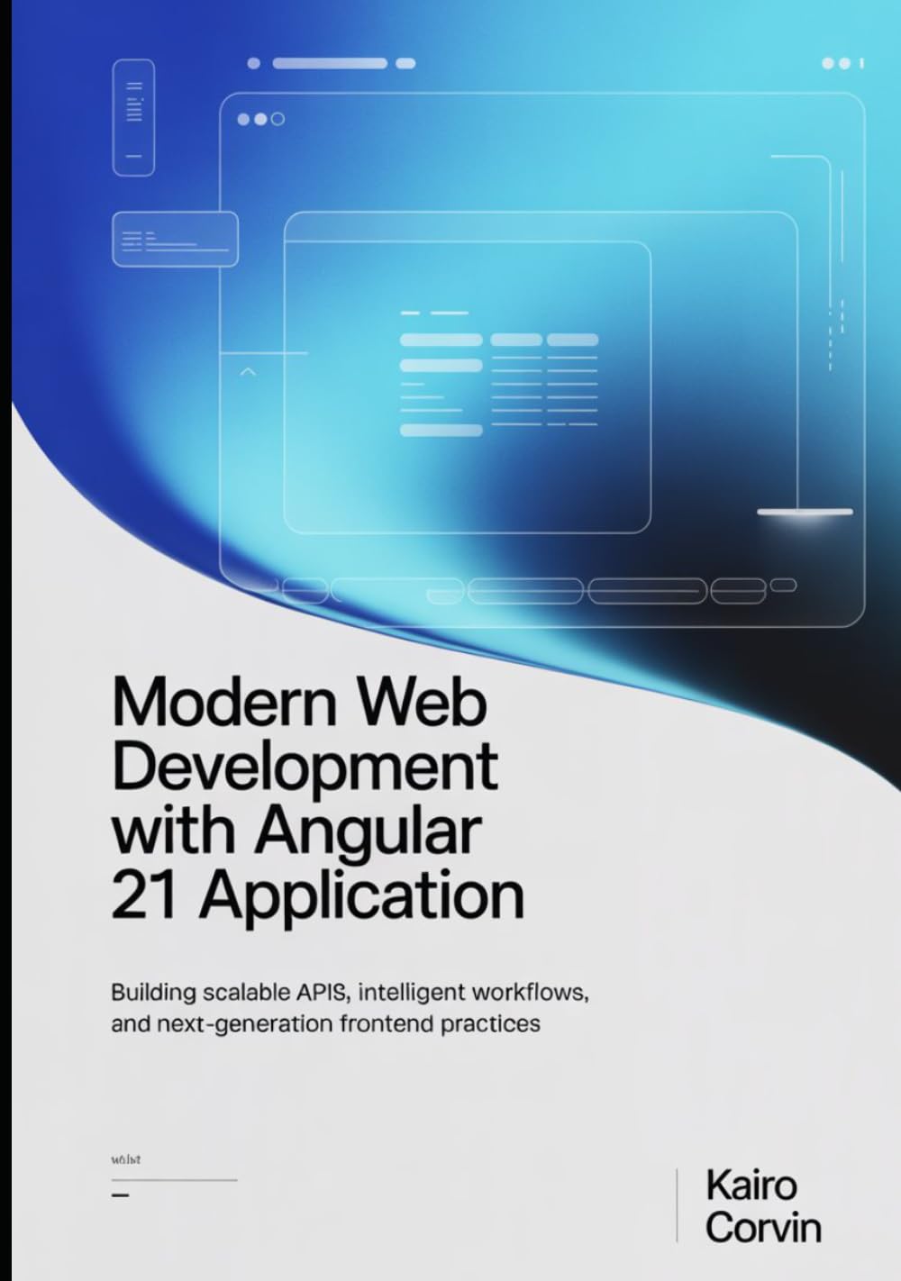 Modern Web Development with Angular 21 Application: Building Scalable APIs, Intelligent Workflows, and Next-Generation Frontend Practices