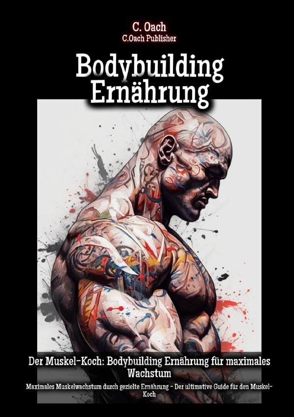 Bodybuilding Ernährung: Maximales Muskelwachstum durch gezielte Ernährung - Der ultimative Guide für den Muskel-Koch