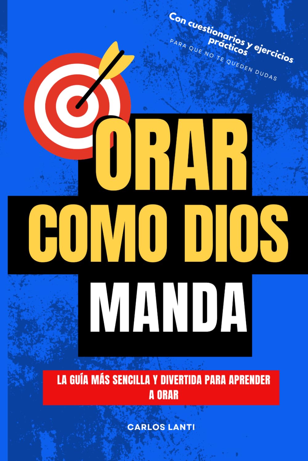 ORAR COMO DIOS MANDA: La guía más sencilla y divertida para aprender a orar.