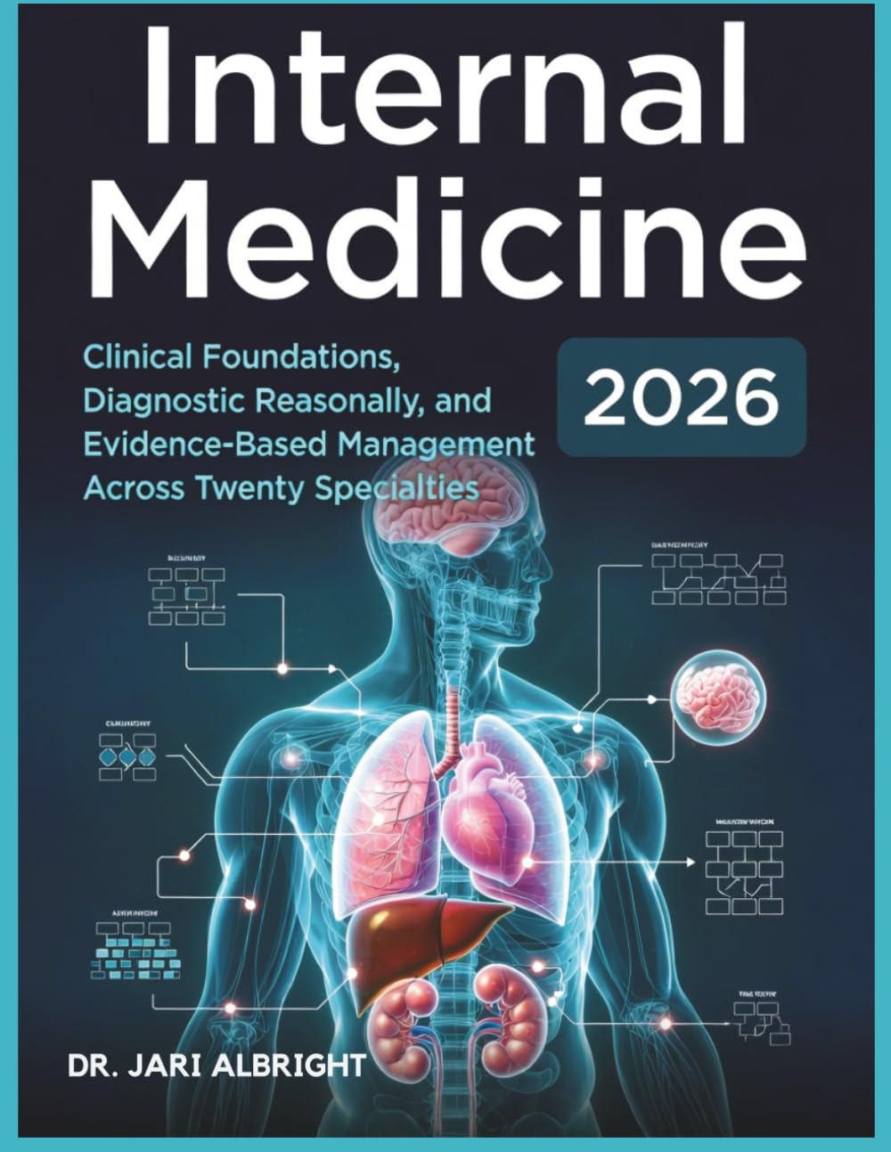 Internal Medicine 2026: Clinical Foundations, Diagnostic Reasoning, and Evidence-Based Management Across Twenty Specialties: Updated Diagnostic ... (DR. JARI ALBRIGHT MEDICAL SURGERY BOOKS)