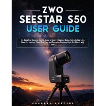 ZWO SEESTAR S50 User Guide The Complete Beginner-to-Pro Guide to Smart Telescope Setup, Astrophotography, Deep Sky Imaging, Planet Tracking, and Capturing Stunning Night Sky Photos with Ease