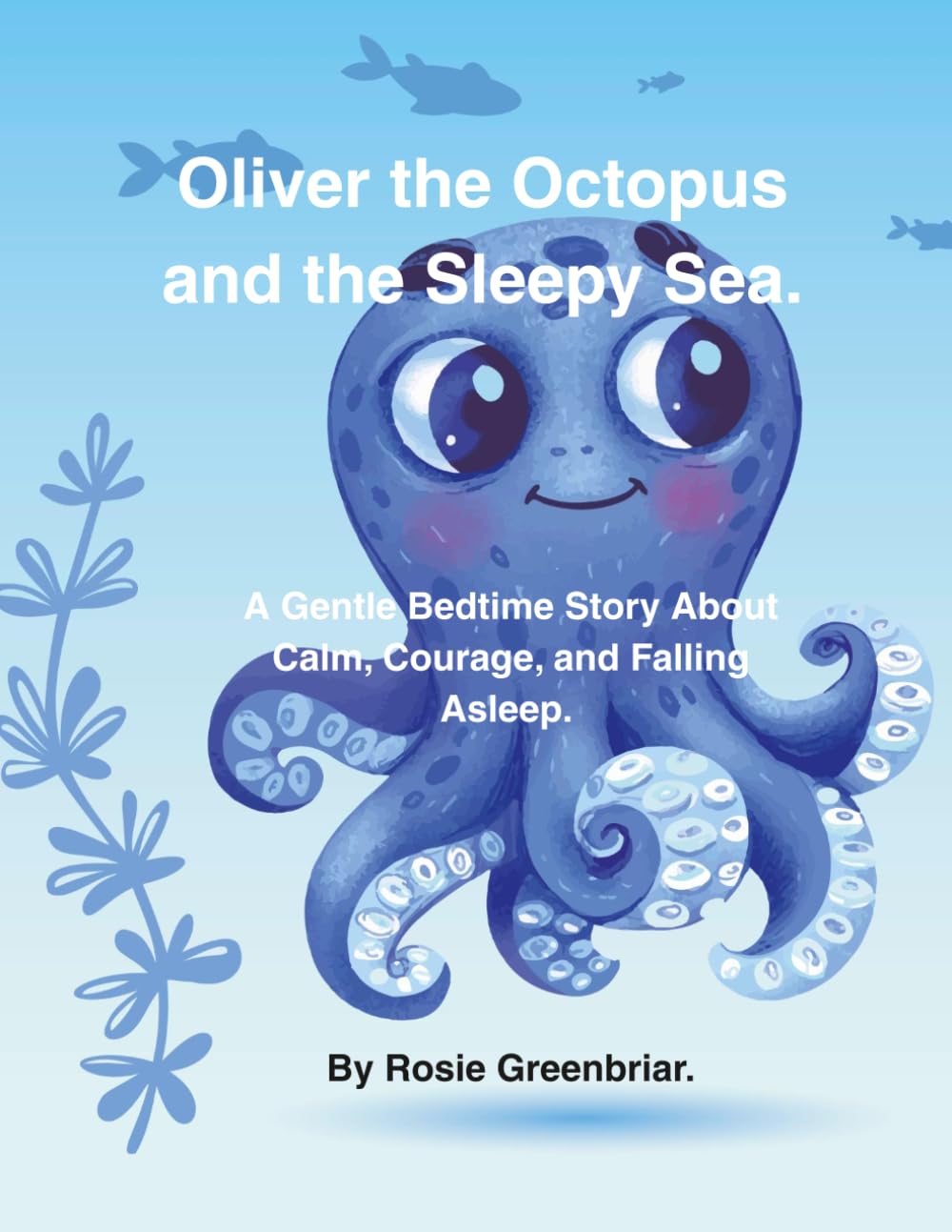 Oliver the Octopus and the Sleepy Sea.: A Gentle Bedtime Story About Calm, Courage, and Falling Asleep. (Ocean Tales)