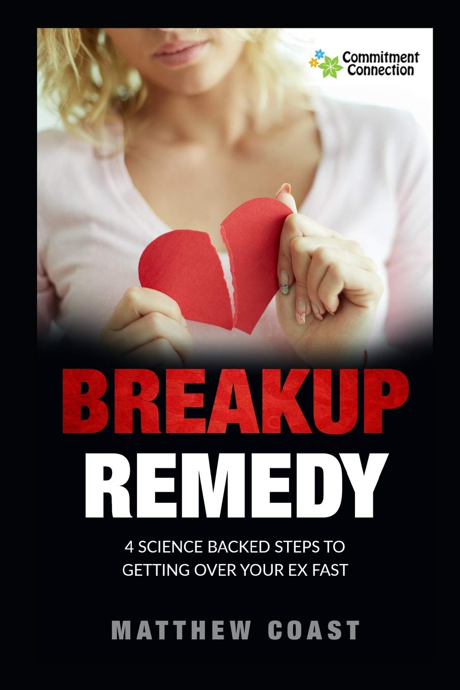 Breakup Remedy: 4 Science Backed Steps to Getting Over Your Ex Fast (Dating And Relationship Advice For Women)