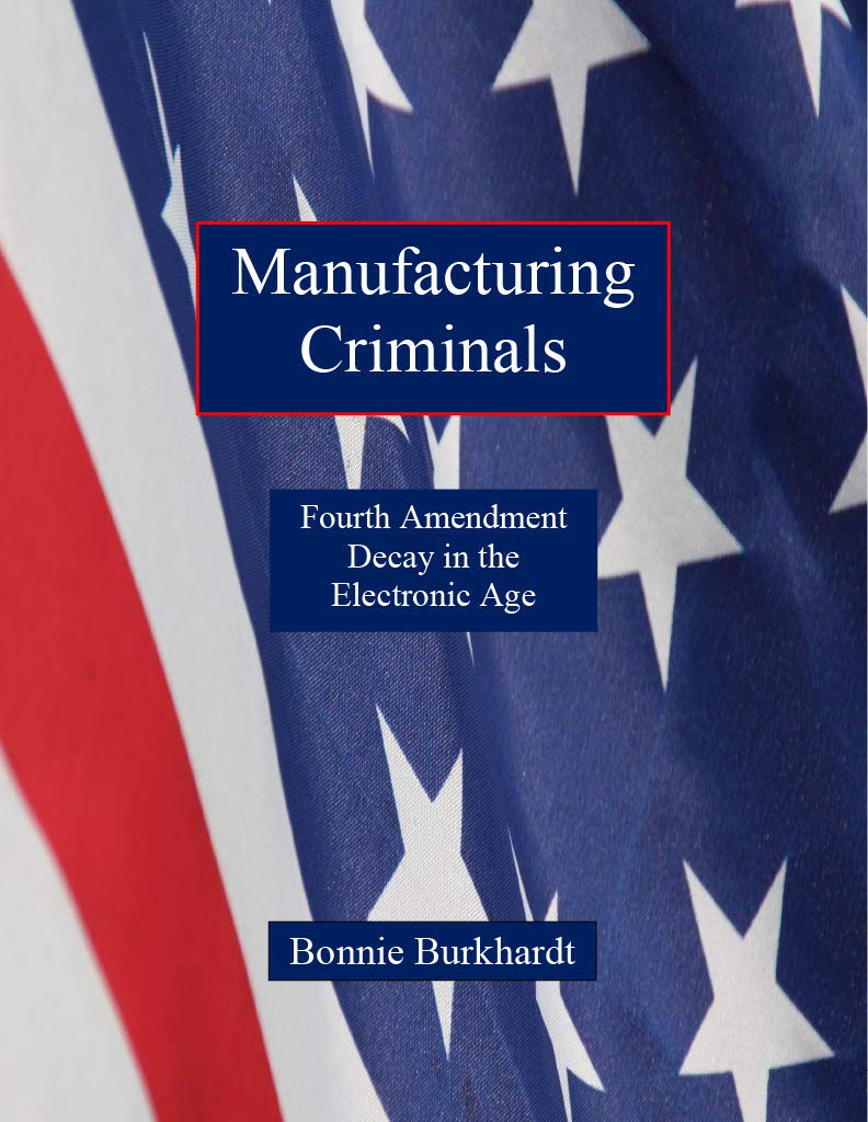 Manufacturing Criminals: Fourth Amendment Decay in the Electronic Age      Kindle Edition