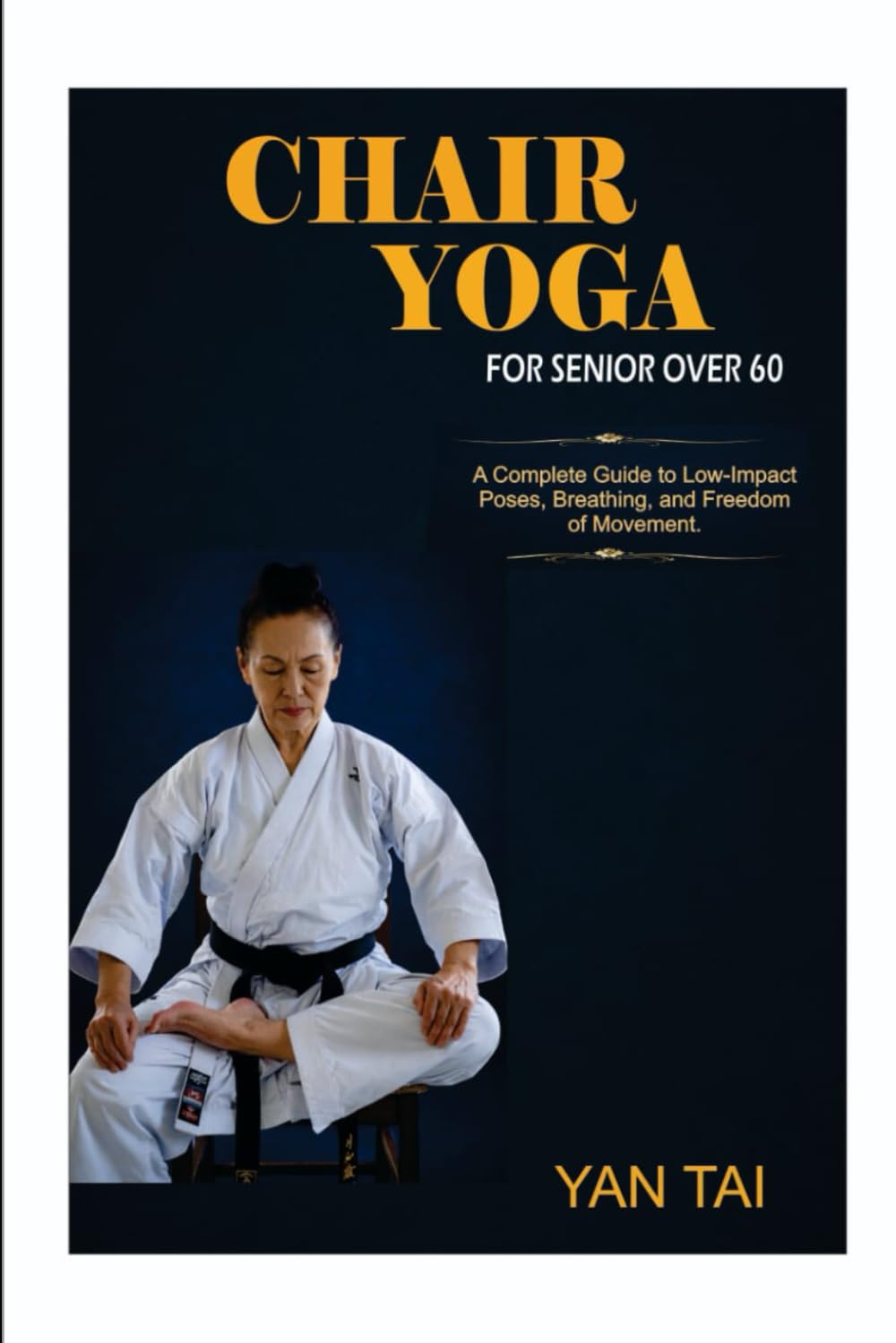 Chair Yoga for Senior Over 60: A Complete Guide to Low-Impact Poses, Breathing, and Routines for Greater Strength, Calm, and Freedom of Movement
