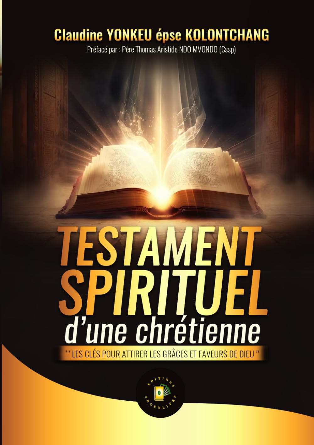 Testament Spirituel d'une Chrétienne: Les clés pour attirer les grâces et faveurs de Dieu