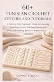 60+ TUNISIAN CROCHET STITCHES AND TUTORIALS: A Step-by-Step Beginner’s Guide to Learning Tunisian Crochet, Building Texture and Skill, and Creating Beautiful Fabric with Confidence