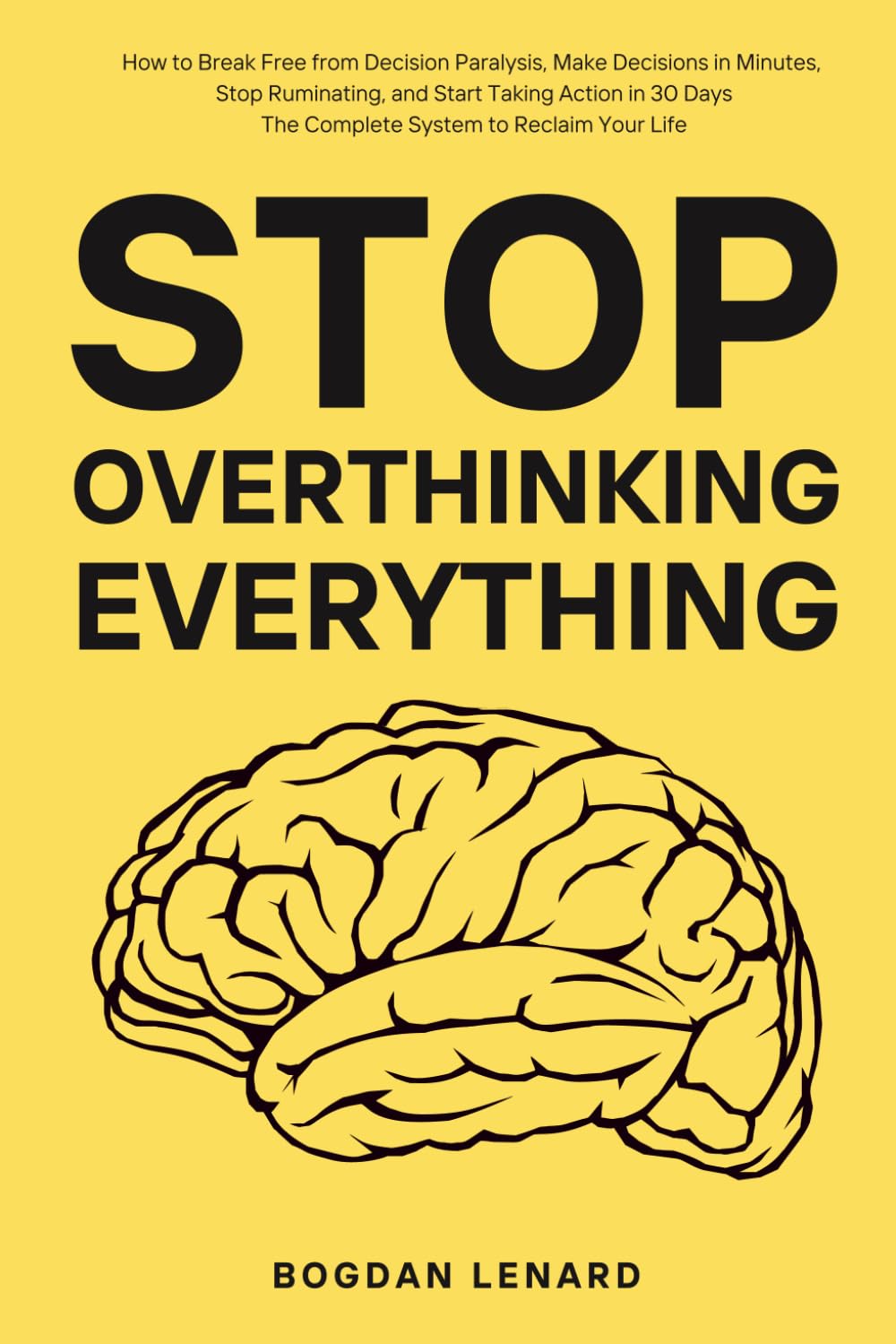 Stop Overthinking Everything: How to Break Free from Decision Paralysis, Make Decisions in Minutes, Stop Ruminating, and Start Taking Action in 30 Days - The Complete System to Reclaim Your Life