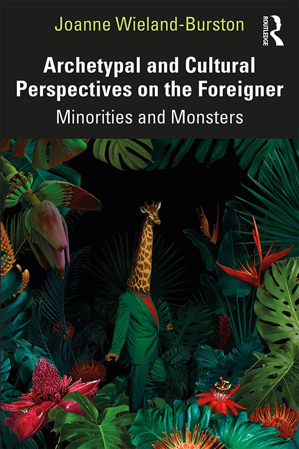 Archetypal and Cultural Perspectives on the Foreigner: Minorities and Monsters      1st Edition, Kindle Edition