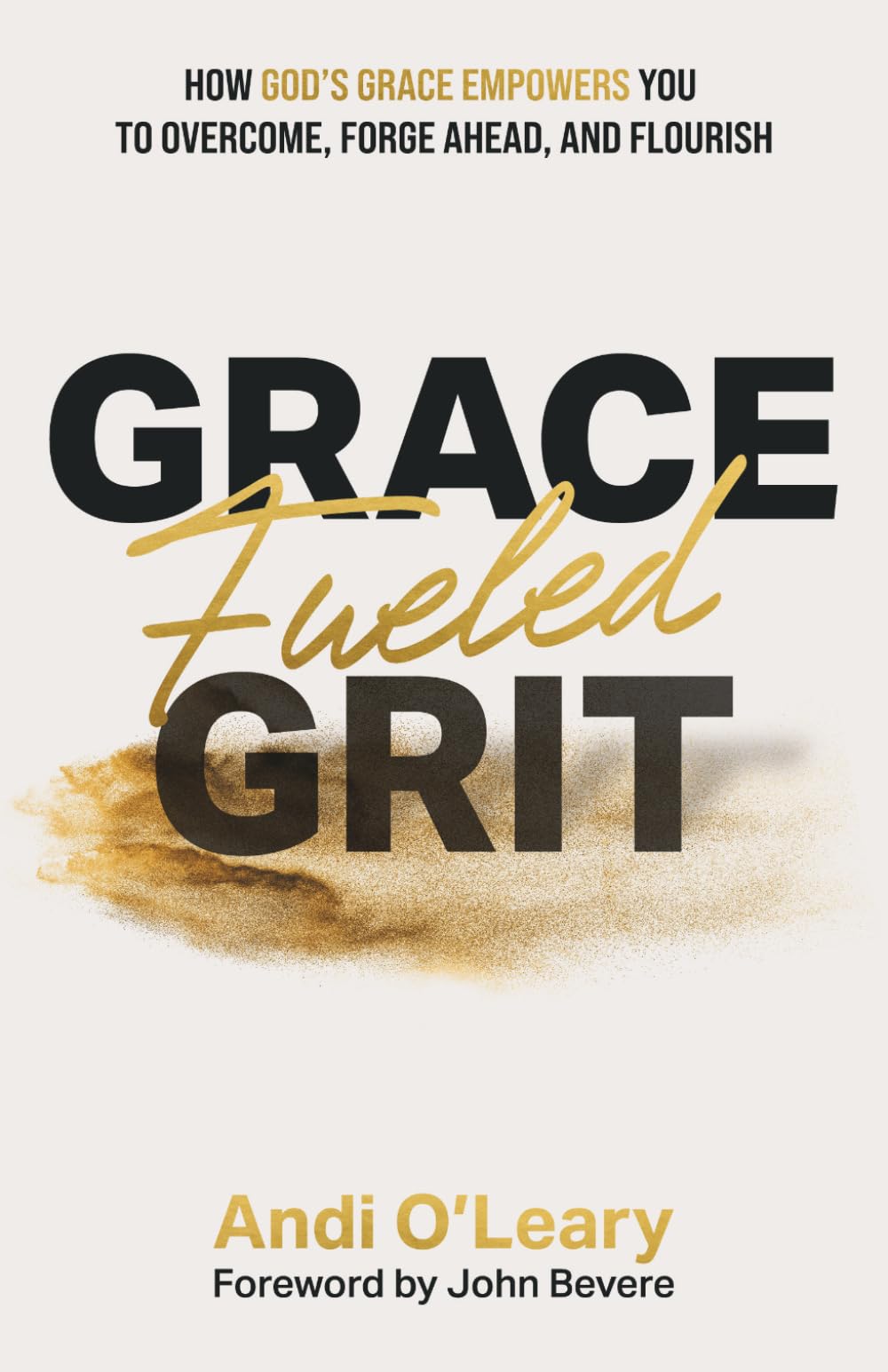 Grace Fueled Grit: How God's Grace Empowers You to Overcome, Forge Ahead, and Flourish