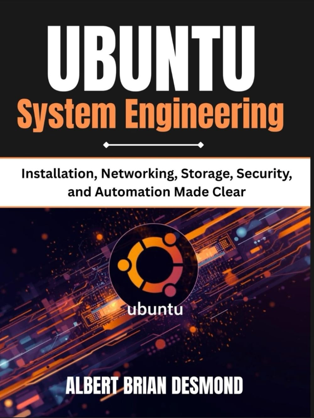 UBUNTU System Engineering: Installation, Networking, Storage, Security, and Automation Made Clear (UBUNTU Mastey Episode)
