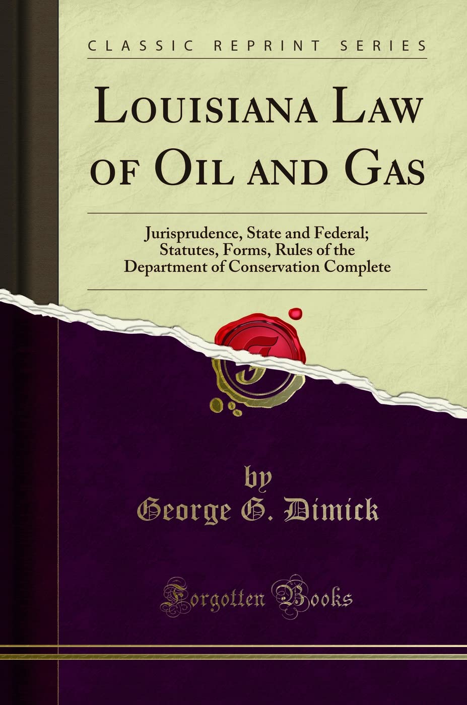 Louisiana Law of Oil and Gas (Classic Reprint): Jurisprudence, State and Federal; Statutes, Forms, Rules of the Department of Conservation Complete: ... of Conservation Complete (Classic Reprint)