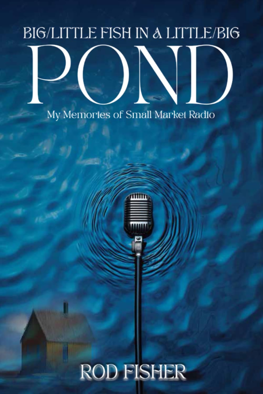 Big Little Fish in a Little Big Pond: My Memories of Small Market Radio
