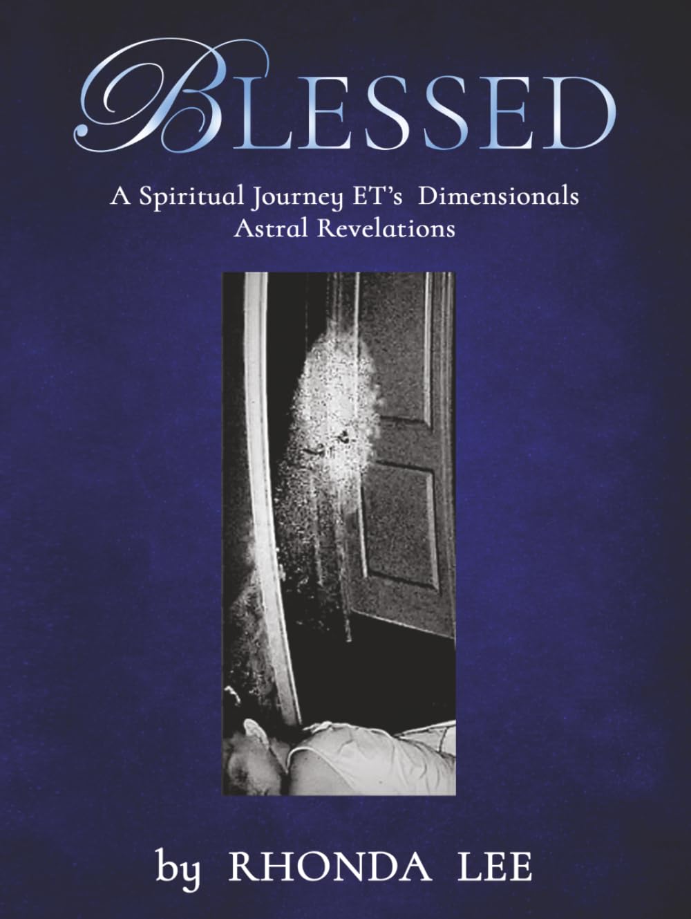 BLESSED: A Spiritual Journey - ETs - Dimensionals - Astral Revelations