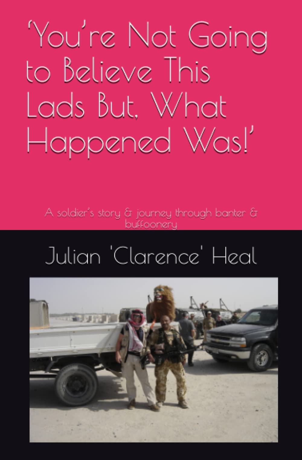 ‘You’re Not Going to Believe This Lads But, What Happened Was!’: A soldier’s story & journey through banter & buffoonery