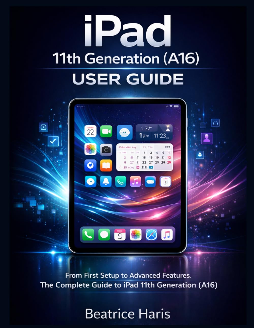 iPad 11th Generation (A16) User Guide: From First Setup to Advanced Features: A Complete User Guide to the iPad 11th Generation (A16)