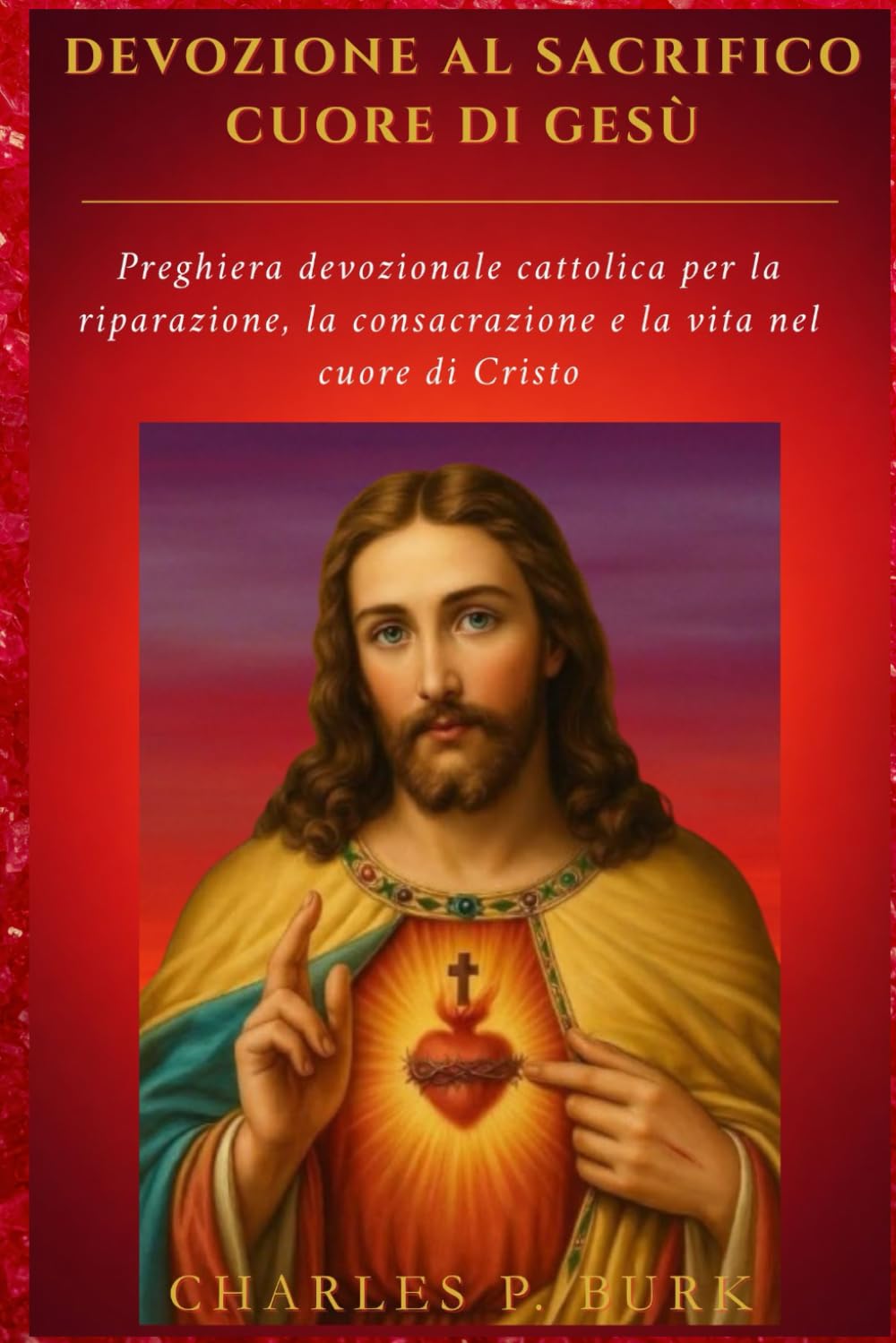 DEVOZIONE AL SACRIFICO CUORE DI GESÙ: Preghiera devozionale cattolica per la riparazione, la consacrazione e la vita nel cuore di Cristo