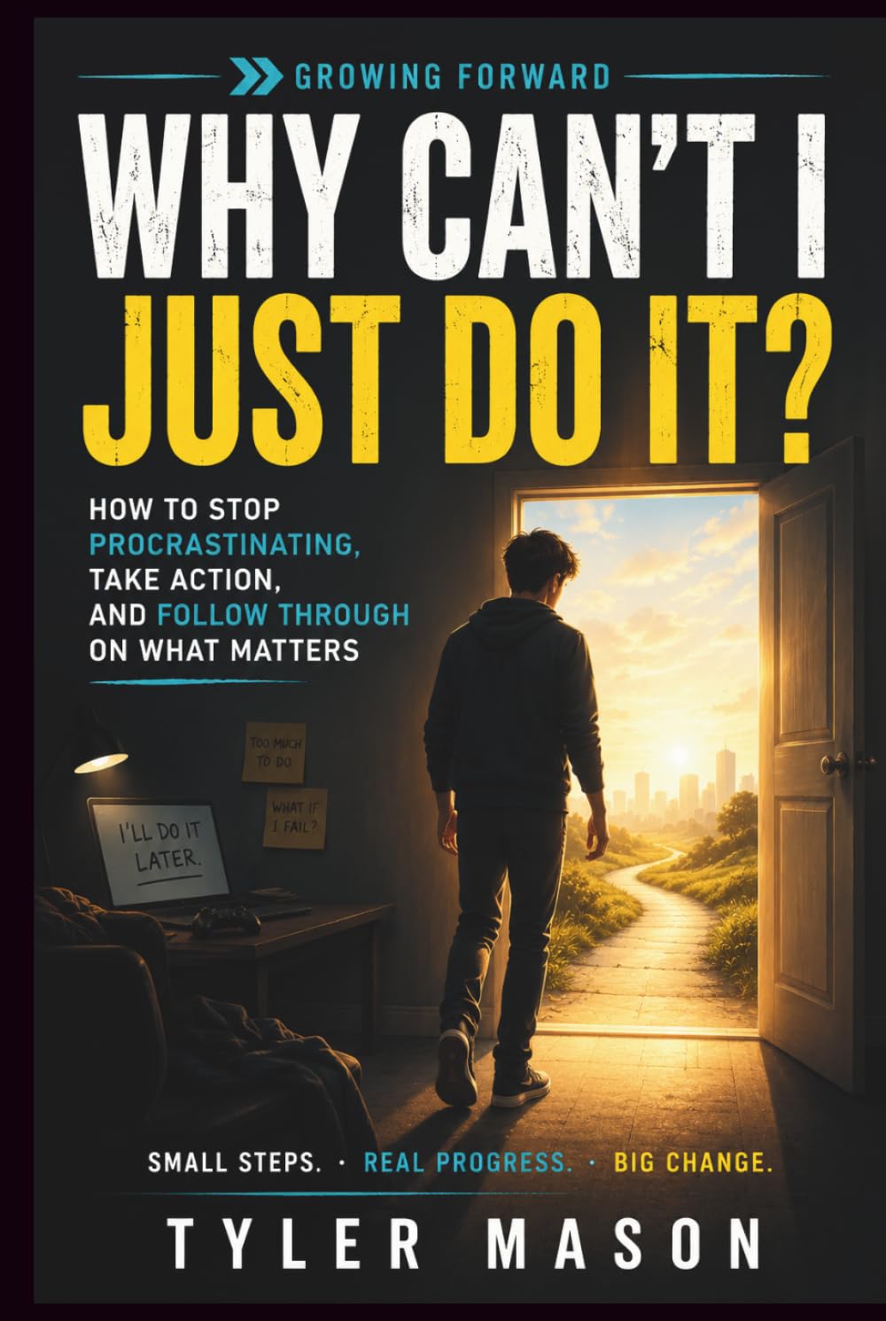 Why Can't I Just Do It?: How to Stop Procrastinating, Take Action, and Follow Through on What Matters (Growing Forward)