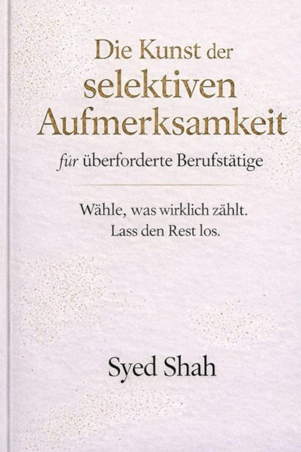 Die Kunst der selektiven Aufmerksamkeit für überforderte Berufstätige: Wählen, was wirklich zählt – und Erwartungen loslassen