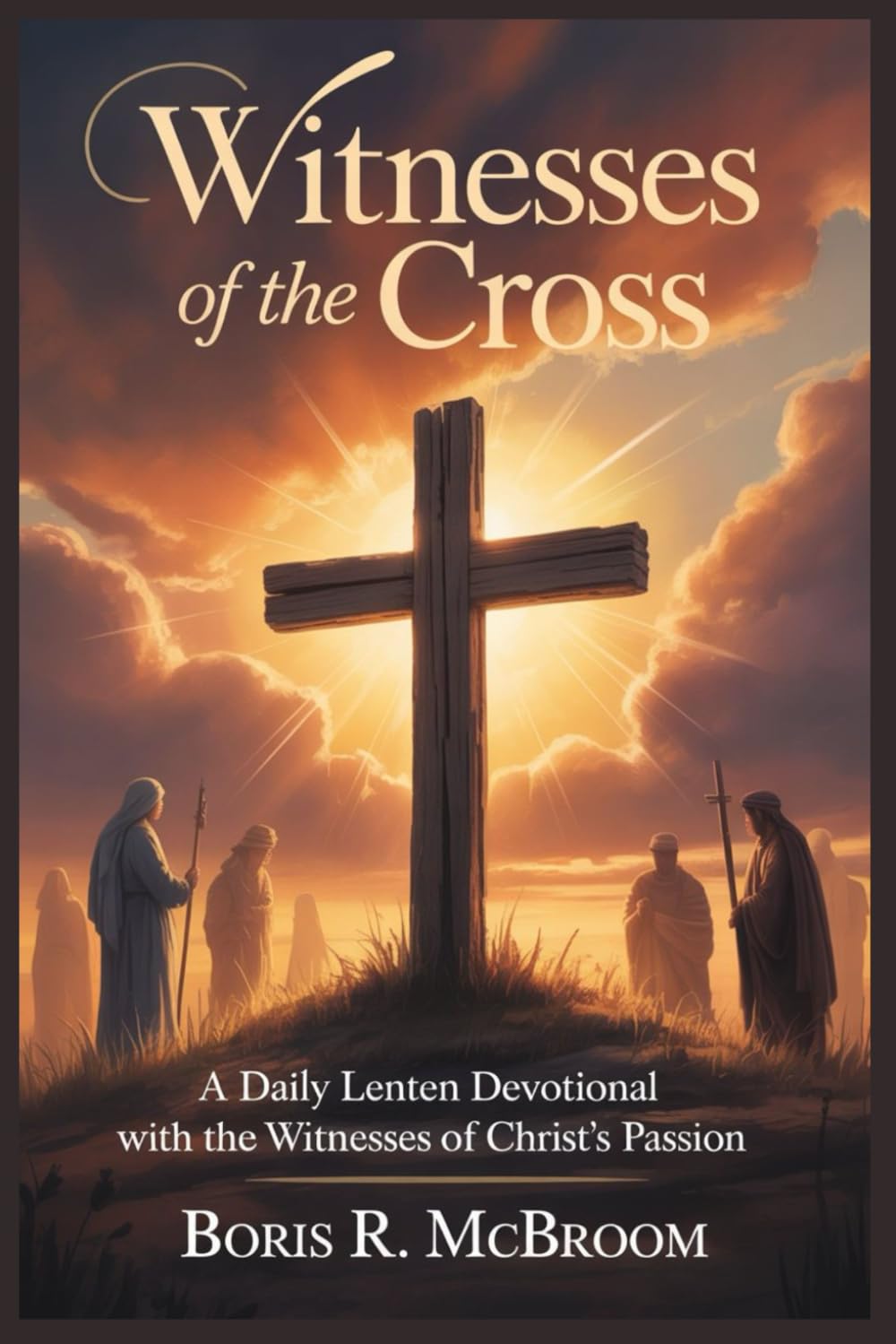 Witnesses of the Cross: A Daily Lenten Devotional with the Witnesses of Christ’s Passion