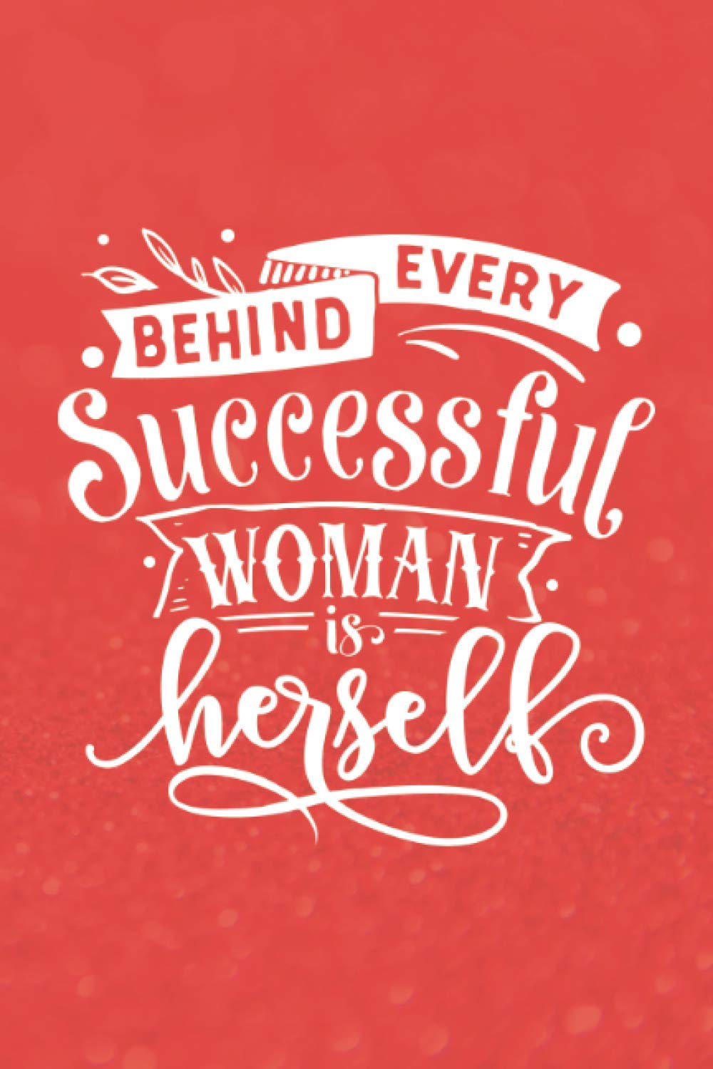 Behind Every Successful Woman Is Herself: Lined 6x9 Notebook Journal for Successful Women