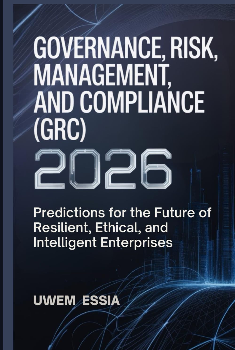 GOVERNANCE, RISK MANAGEMENT, AND COMPLIANCE (GRC) 2026: Predictions for the Future of Resilient, Ethical, and Intelligent Enterprises