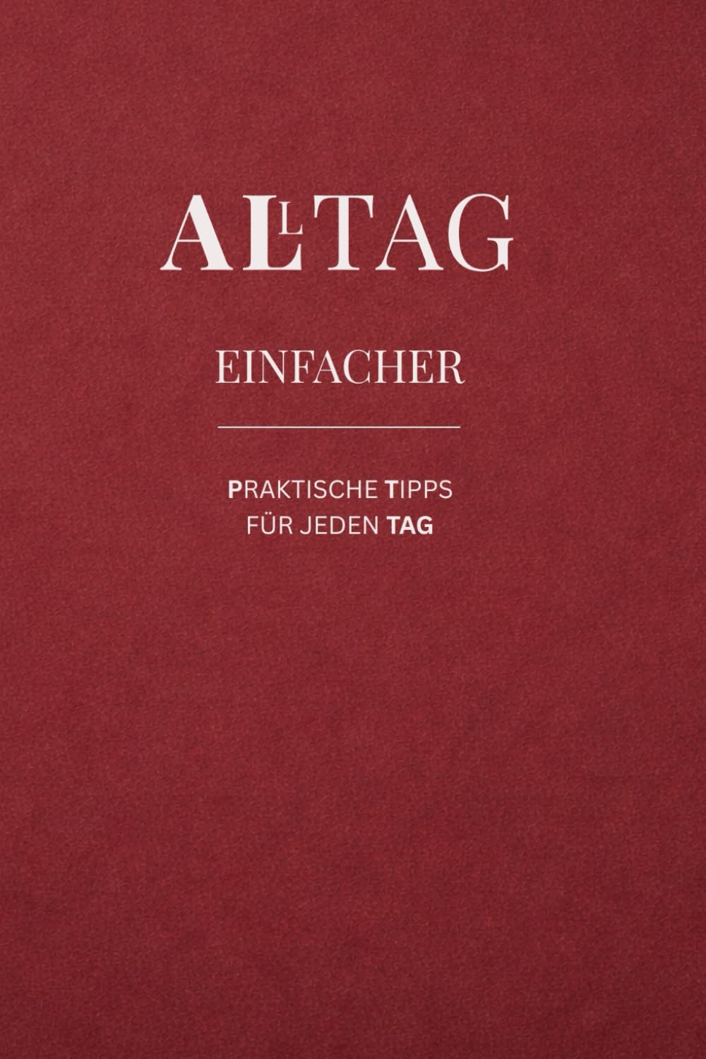 ALLTAG EINFACHER: PRAKTISCHE TIPPS FÜR JEDEN TAG
